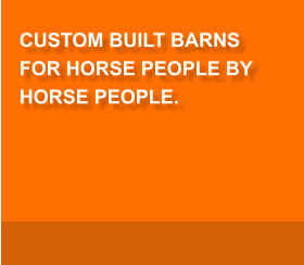 CUSTOM BUILT BARNS FOR HORSE PEOPLE BY HORSE PEOPLE.
